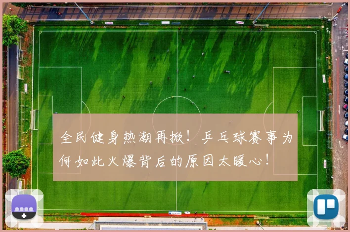 全民健身热潮再掀！乒乓球赛事为何如此火爆背后的原因太暖心！