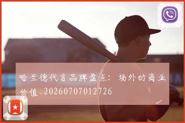 哈兰德代言品牌盘点：场外的商业价值_20260707012726