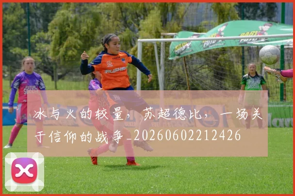 冰与火的较量，苏超德比，一场关于信仰的战争_20260602212426