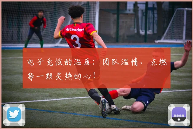 电子竞技的温度：团队温情，点燃每一颗炙热的心！