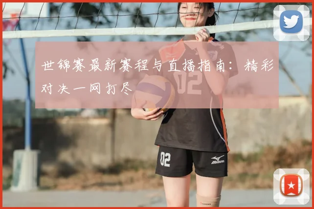 世锦赛最新赛程与直播指南：精彩对决一网打尽