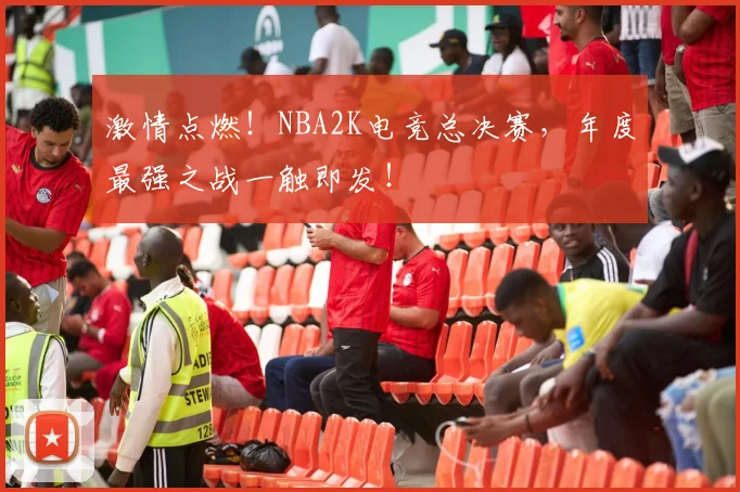 激情点燃！NBA2K电竞总决赛，年度最强之战一触即发！