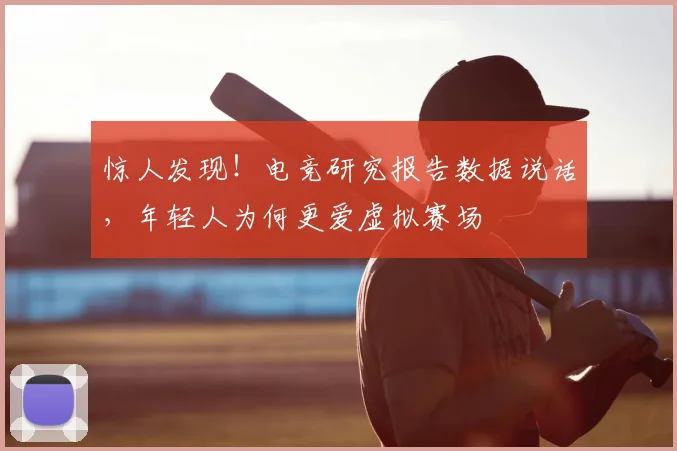 惊人发现！电竞研究报告数据说话，年轻人为何更爱虚拟赛场