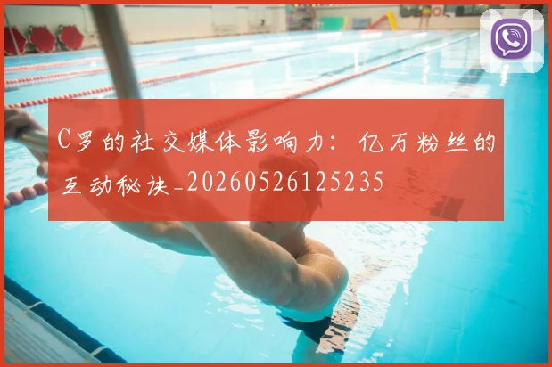 C罗的社交媒体影响力：亿万粉丝的互动秘诀_20260526125235