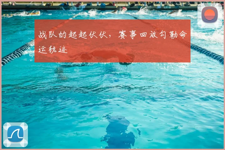 战队的起起伏伏，赛事回放勾勒命运轨迹